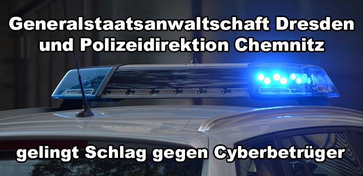 Generalstaatsanwaltschaft Dresden und PD Chemnitz gelingt Schlag gegen Cyberbetrüger